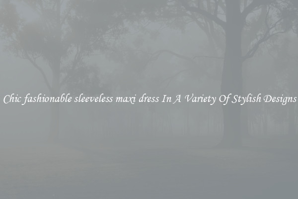 Chic fashionable sleeveless maxi dress In A Variety Of Stylish Designs