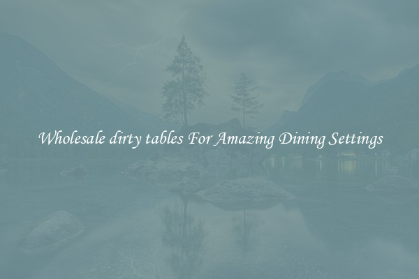 Wholesale dirty tables For Amazing Dining Settings