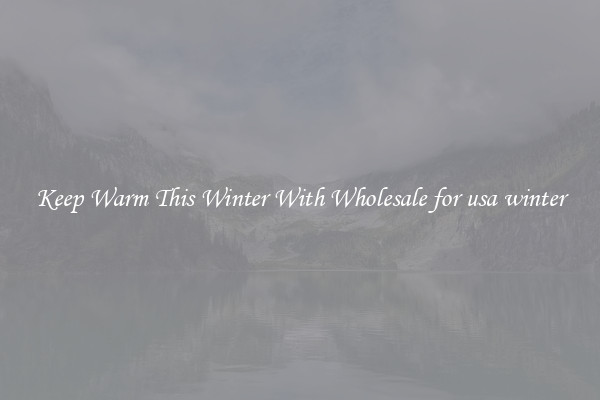 Keep Warm This Winter With Wholesale for usa winter