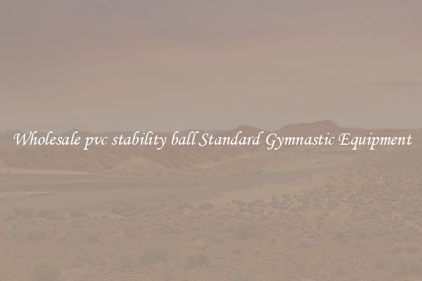 Wholesale pvc stability ball Standard Gymnastic Equipment