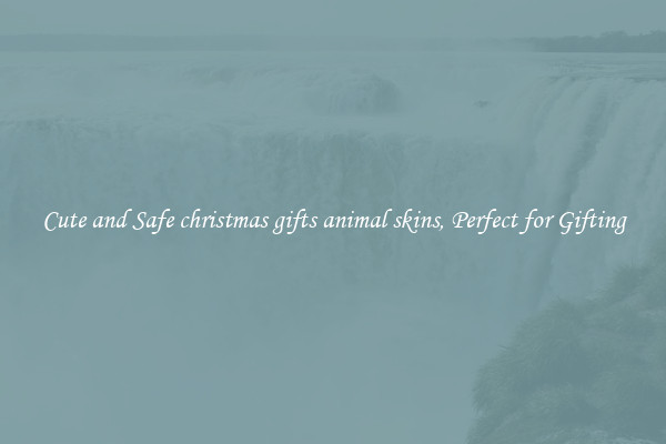 Cute and Safe christmas gifts animal skins, Perfect for Gifting
