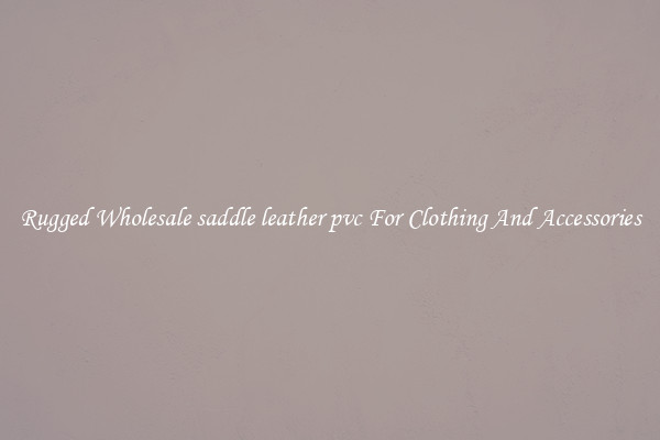 Rugged Wholesale saddle leather pvc For Clothing And Accessories