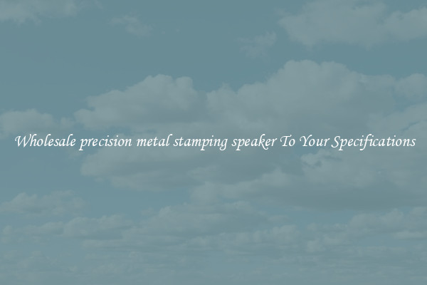 Wholesale precision metal stamping speaker To Your Specifications