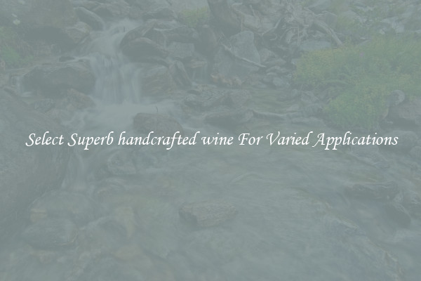 Select Superb handcrafted wine For Varied Applications