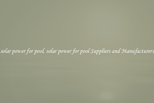 solar power for pool, solar power for pool Suppliers and Manufacturers