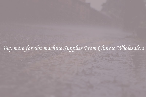 Buy more for slot machine Supplies From Chinese Wholesalers