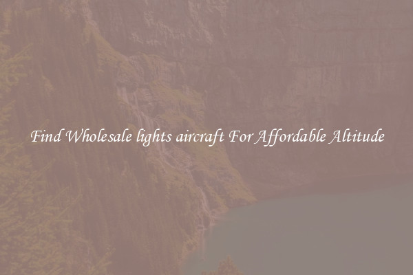Find Wholesale lights aircraft For Affordable Altitude