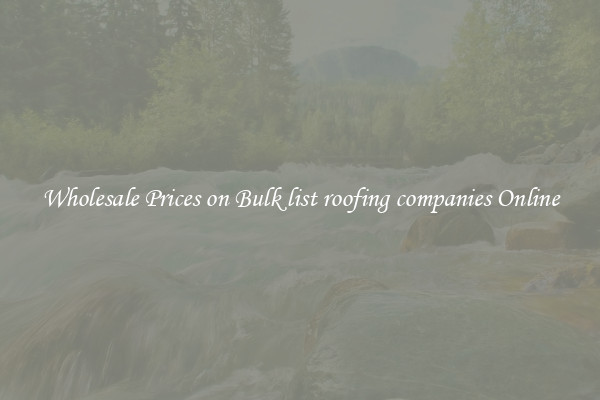 Wholesale Prices on Bulk list roofing companies Online