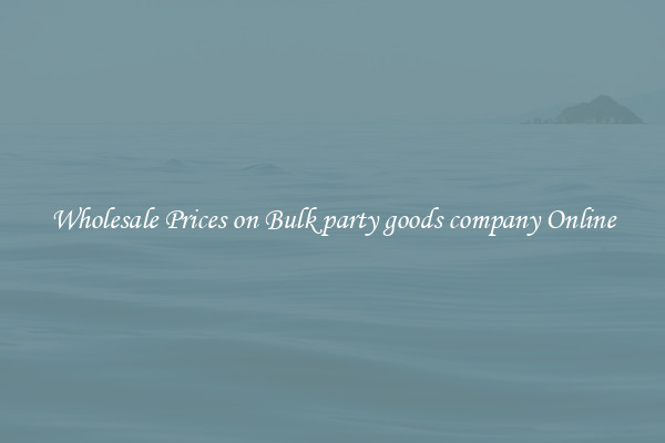 Wholesale Prices on Bulk party goods company Online