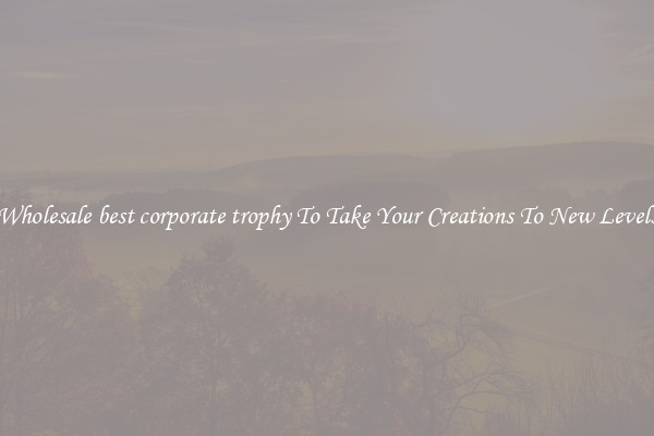 Wholesale best corporate trophy To Take Your Creations To New Levels