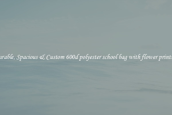 Durable, Spacious & Custom 600d polyester school bag with flower printing
