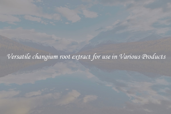 Versatile changium root extract for use in Various Products