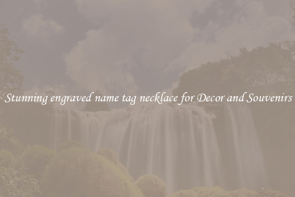 Stunning engraved name tag necklace for Decor and Souvenirs
