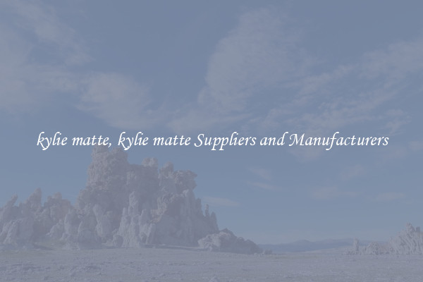kylie matte, kylie matte Suppliers and Manufacturers