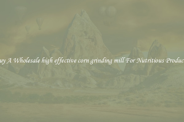 Buy A Wholesale high effective corn grinding mill For Nutritious Products.