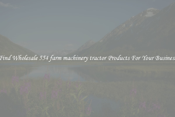 Find Wholesale 554 farm machinery tractor Products For Your Business