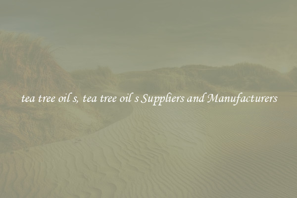 tea tree oil s, tea tree oil s Suppliers and Manufacturers