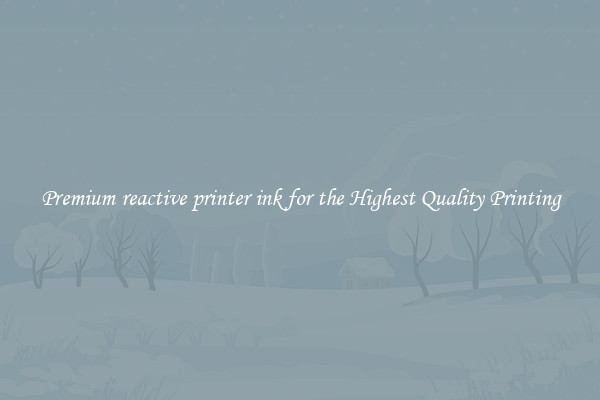 Premium reactive printer ink for the Highest Quality Printing