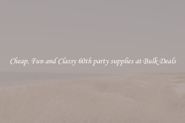 Cheap, Fun and Classy 60th party supplies at Bulk Deals