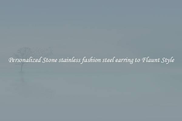 Personalized Stone stainless fashion steel earring to Flaunt Style