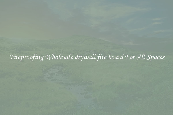 Fireproofing Wholesale drywall fire board For All Spaces