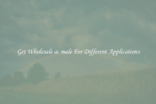 Get Wholesale ac male For Different Applications