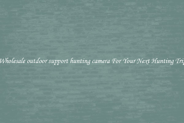 Wholesale outdoor support hunting camera For Your Next Hunting Trip
