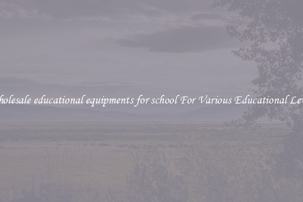 Wholesale educational equipments for school For Various Educational Levels