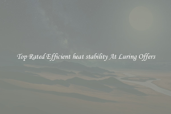 Top Rated Efficient heat stability At Luring Offers