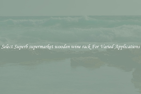 Select Superb supermarket wooden wine rack For Varied Applications