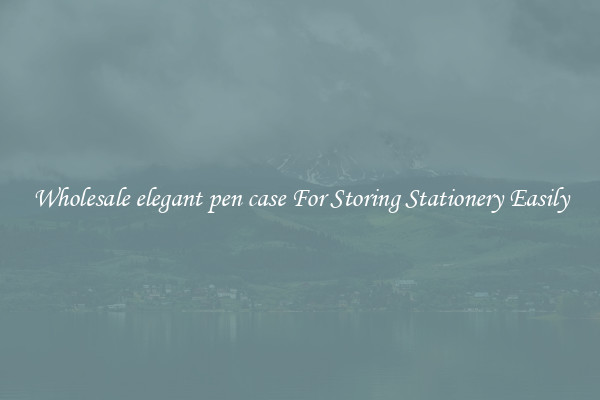 Wholesale elegant pen case For Storing Stationery Easily
