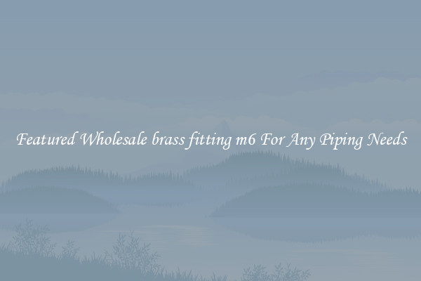 Featured Wholesale brass fitting m6 For Any Piping Needs
