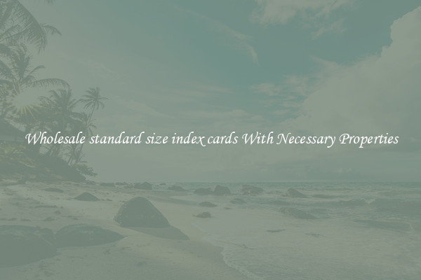 Wholesale standard size index cards With Necessary Properties