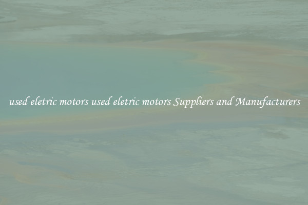 used eletric motors used eletric motors Suppliers and Manufacturers
