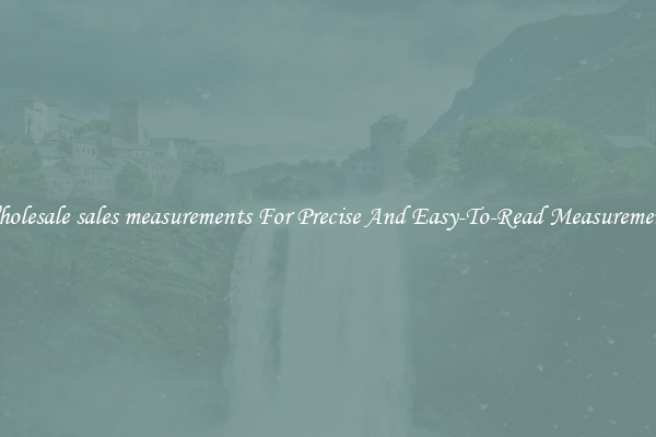 Wholesale sales measurements For Precise And Easy-To-Read Measurements