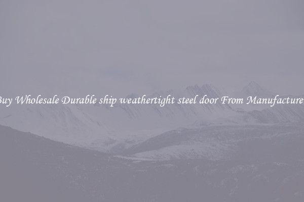 Buy Wholesale Durable ship weathertight steel door From Manufacturers