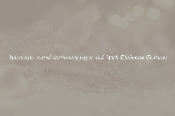 Wholesale coated stationary paper and With Elaborate Features