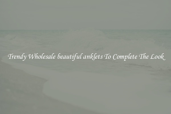 Trendy Wholesale beautiful anklets To Complete The Look