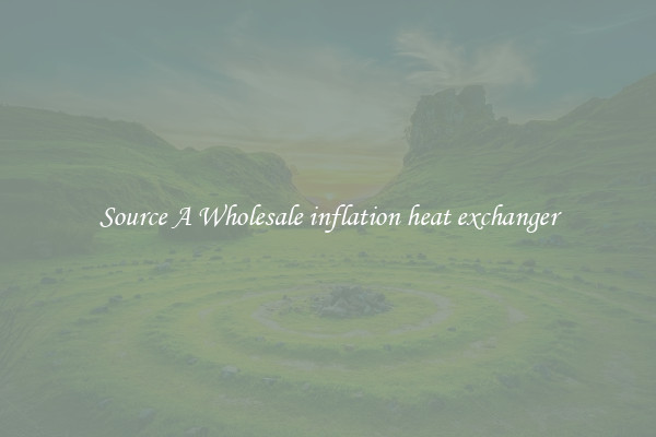 Source A Wholesale inflation heat exchanger