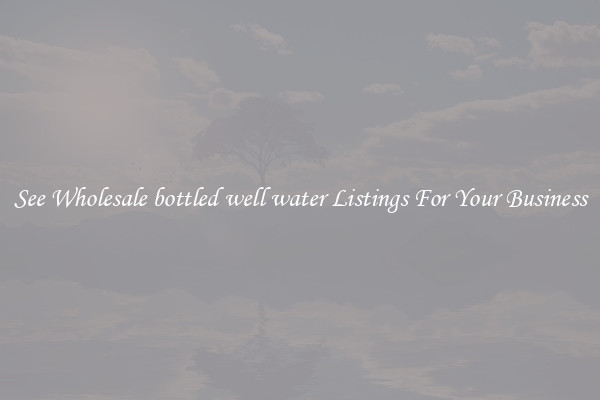 See Wholesale bottled well water Listings For Your Business