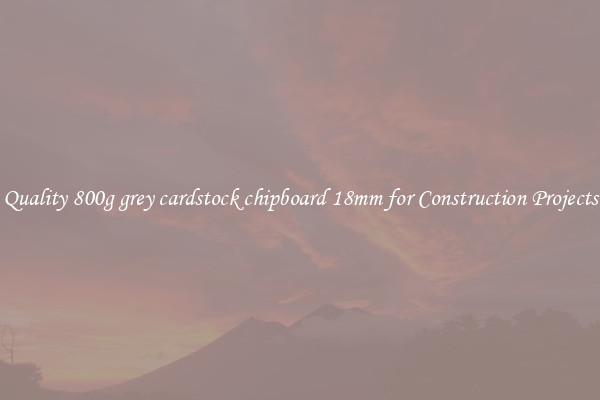 Quality 800g grey cardstock chipboard 18mm for Construction Projects