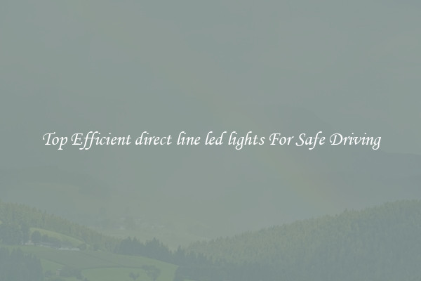 Top Efficient direct line led lights For Safe Driving
