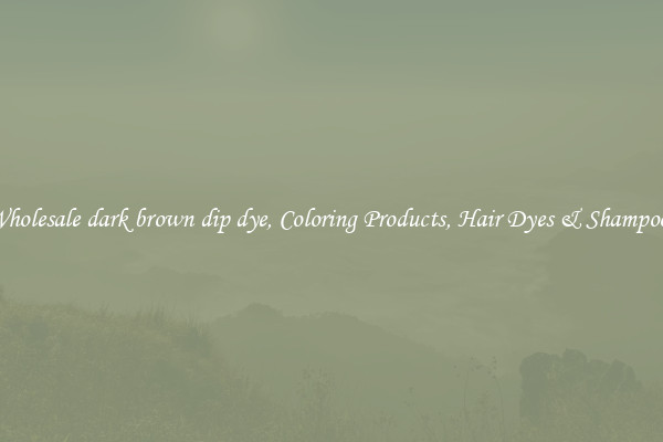 Wholesale dark brown dip dye, Coloring Products, Hair Dyes & Shampoos
