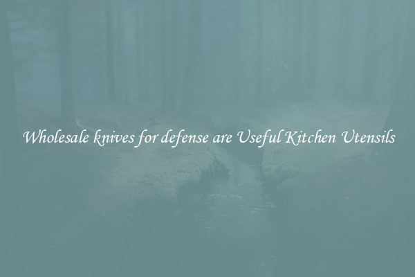 Wholesale knives for defense are Useful Kitchen Utensils