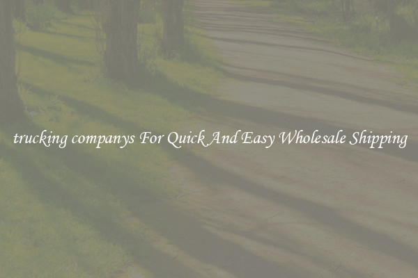 trucking companys For Quick And Easy Wholesale Shipping