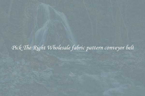 Pick The Right Wholesale fabric pattern conveyor belt