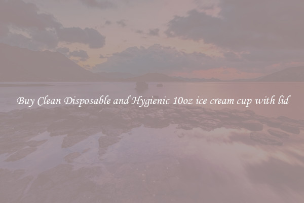 Buy Clean Disposable and Hygienic 10oz ice cream cup with lid