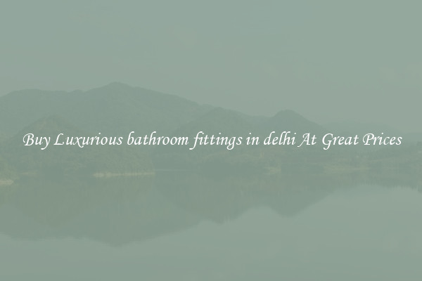 Buy Luxurious bathroom fittings in delhi At Great Prices