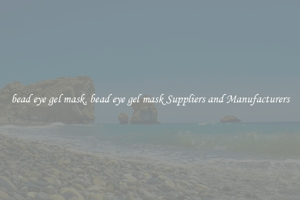 bead eye gel mask, bead eye gel mask Suppliers and Manufacturers