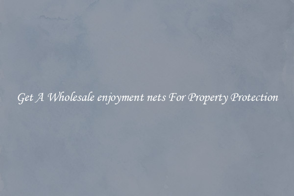 Get A Wholesale enjoyment nets For Property Protection